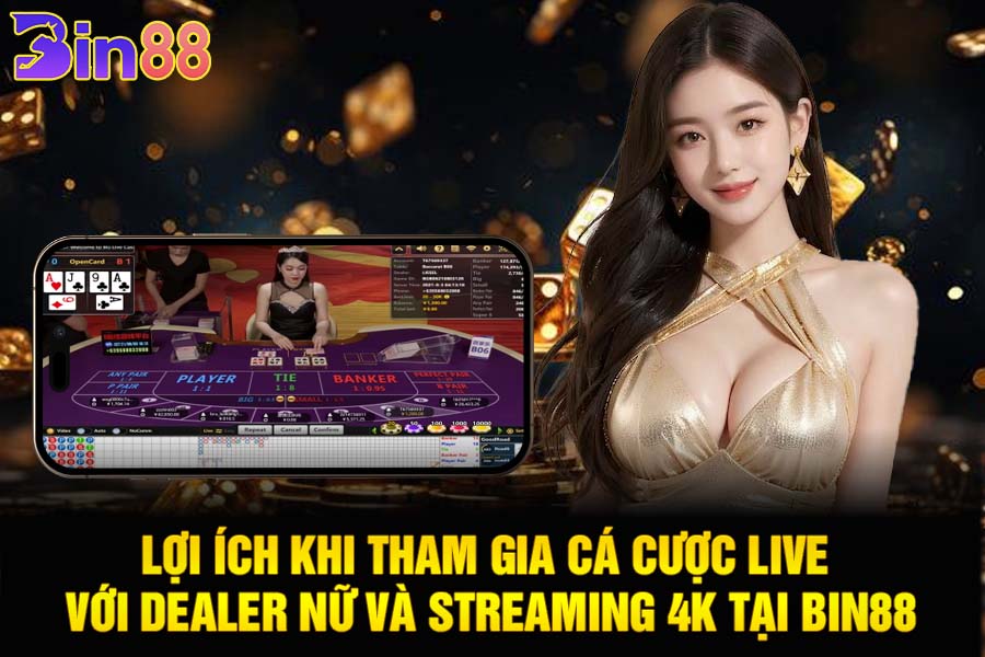 Lợi Ích Khi Tham Gia Cá Cược Live Với Dealer Nữ và Streaming 4K