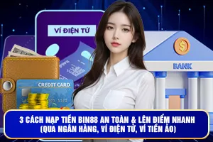 3 Cách Nạp Tiền Bin88 An Toàn & Lên Điểm Nhanh (Qua Ngân Hàng, Ví Điện Tử, Ví Tiền Ảo)