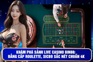 Khám Phá Sảnh Live Casino Bin88: Đẳng Cấp Roulette, Sicbo Sắc Nét Chuẩn 4K