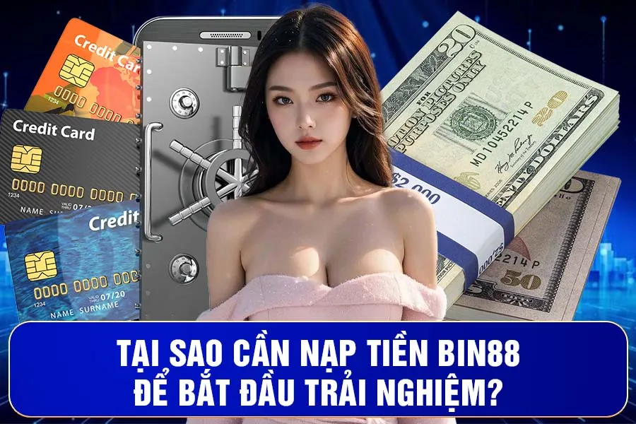 Tại sao cần nạp tiền Bin88