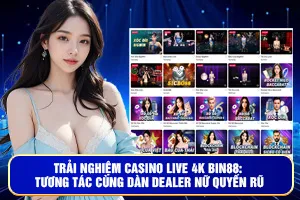 Trải Nghiệm Casino Live 4K Bin88: Tương Tác Cùng Dàn Dealer Nữ Quyến Rũ
