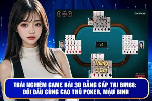 Trải Nghiệm Game Bài 3D Đẳng Cấp Tại Bin88: Đối Đầu Cùng Cao Thủ Poker, Mậu Binh